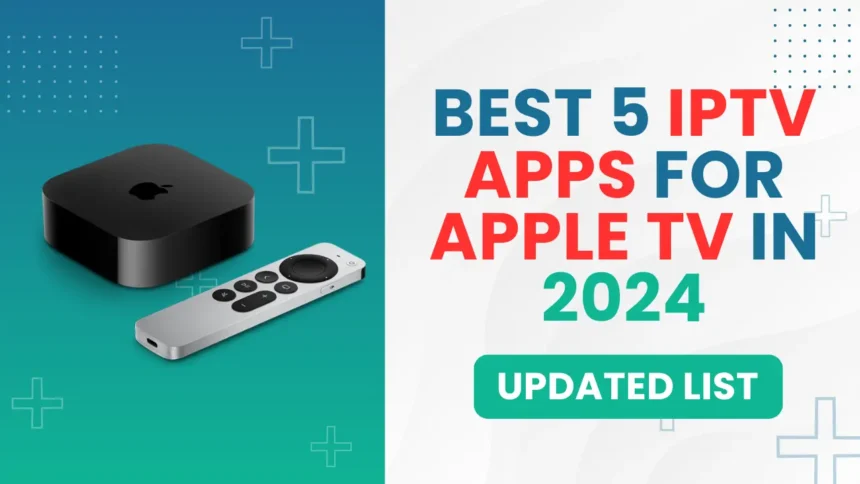 Best 5 IPTV Apps for Apple TV in 2024 – Updated List