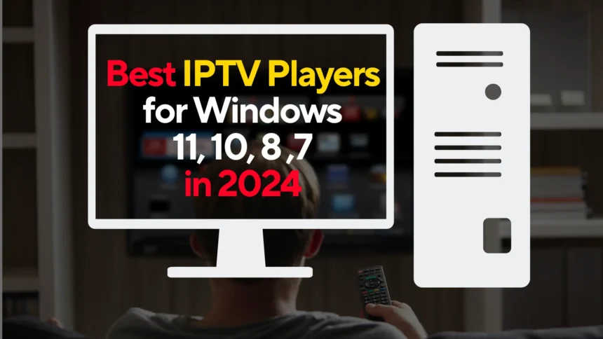 6 Best IPTV Players for Windows 11, 10, 8 ,7 in 2024